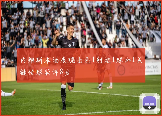 内维斯本场表现出色1射进1球加1关键传球获评8分