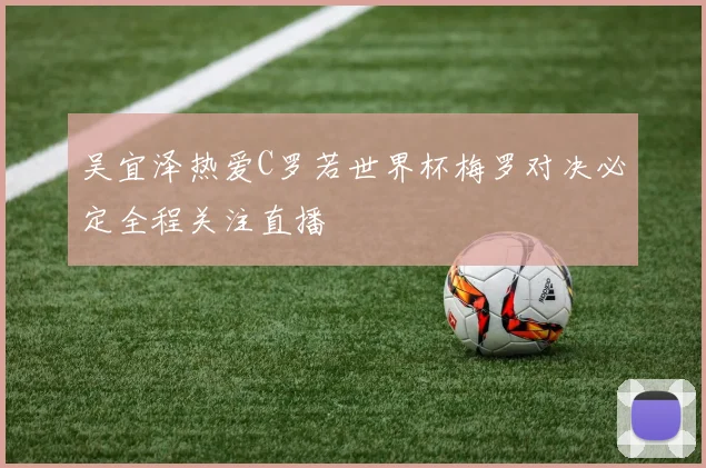 吴宜泽热爱C罗若世界杯梅罗对决必定全程关注直播
