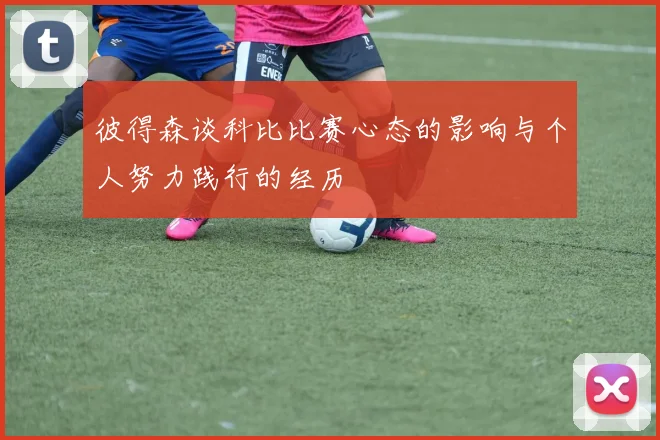 彼得森谈科比比赛心态的影响与个人努力践行的经历