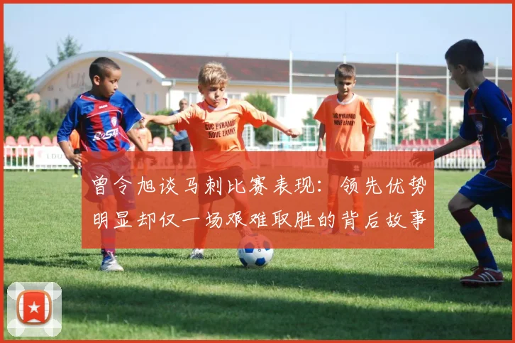 曾令旭谈马刺比赛表现：领先优势明显却仅一场艰难取胜的背后故事
